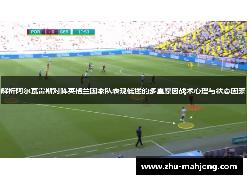 解析阿尔瓦雷斯对阵英格兰国家队表现低迷的多重原因战术心理与状态因素