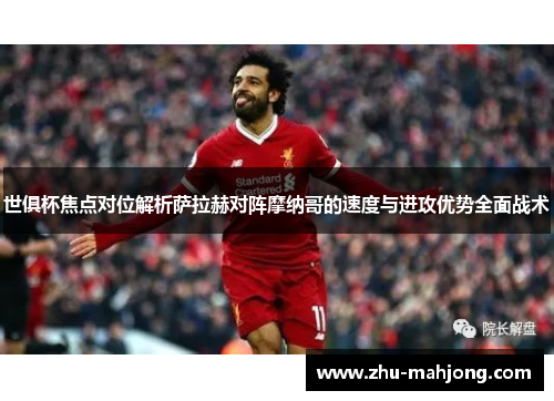 世俱杯焦点对位解析萨拉赫对阵摩纳哥的速度与进攻优势全面战术 世俱杯焦点对位解析萨拉赫对阵摩纳哥的速度与进攻优势全面战术