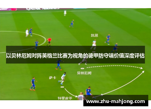 以贝林厄姆对阵英格兰比赛为视角的德甲防守端价值深度评估 以贝林厄姆对阵英格兰比赛为视角的德甲防守端价值深度评估